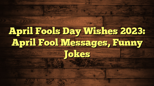 April Fools Day Wishes 2023 April Fool Messages Funny Jokes 