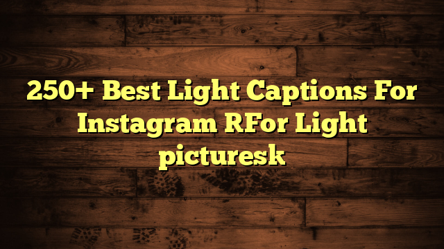 150+ Best Light Captions For Instagram 2023 Best Message